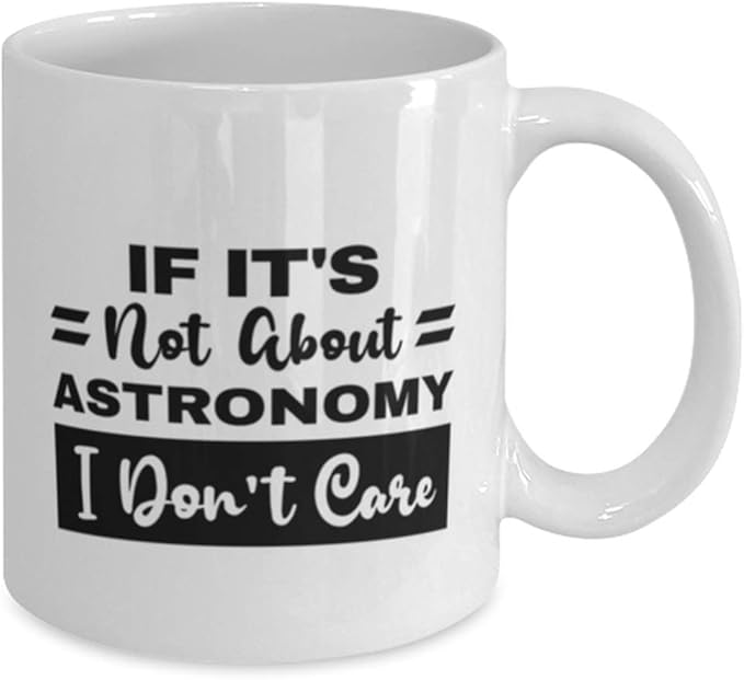 Astronomy Mug - If It's Not About Astronomy I Don't Care - 11 oz Funny Coffee Cup For Astronomy Hobby Fans